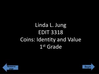 Linda L. Jung EDIT 3318 Coins: Identity and Value 1 st Grade