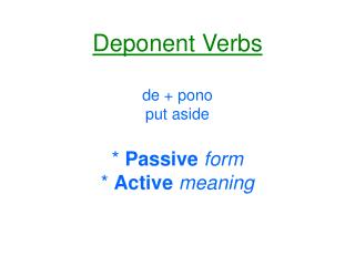 Deponent Verbs de + pono put aside * Passive form * Active meaning