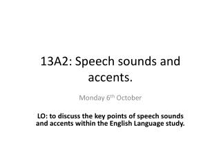 13A2: Speech sounds and accents.