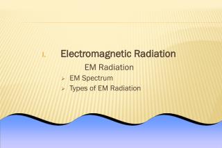 Electromagnetic Radiation EM Radiation EM Spectrum Types of EM Radiation