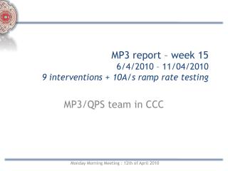 MP3 report – week 15 6/4/2010 – 11/04/2010 9 interventions + 10A/s ramp rate testing