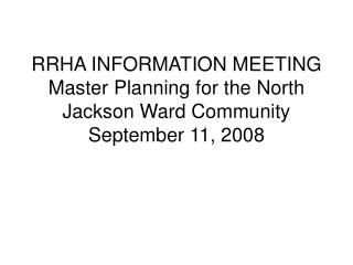RRHA INFORMATION MEETING Master Planning for the North Jackson Ward Community September 11, 2008