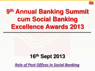 9 th Annual Banking Summit cum Social Banking Excellence Awards 2013 16 th Sept 2013
