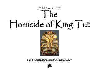 Cold Case # 1325 The Homicide of King Tut