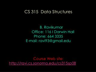 CS 315 Data Structures B. Ravikumar Office: 116 I Darwin Hall Phone: 664 3335