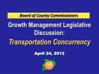 Growth Management Legislative Discussion: Transportation Concurrency April 24, 2012