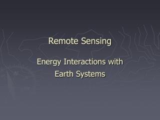 Remote Sensing Energy Interactions with Earth Systems