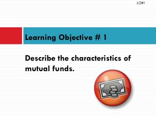 Learning Objective # 1 Describe the characteristics of mutual funds.