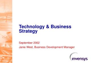 Technology &amp; Business Strategy September 2002 Janie West, Business Development Manager