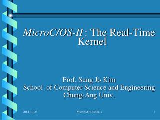 MicroC/OS-II : The Real-Time Kernel Prof. Sung Jo Kim School of Computer Science and Engineering