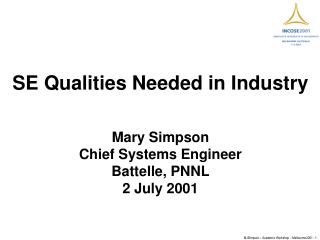 SE Qualities Needed in Industry Mary Simpson Chief Systems Engineer Battelle, PNNL 2 July 2001