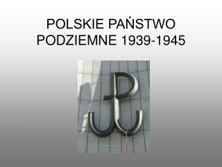 POLSKIE PAŃSTWO PODZIEMNE 1939-1945