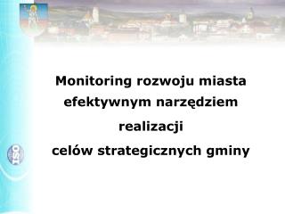 Monitoring rozwoju miasta efektywnym narzędziem realizacji celów strategicznych gminy