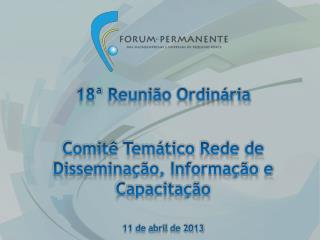 18ª Reunião Ordinária Comitê Temático Rede de Disseminação, Informação e Capacitação