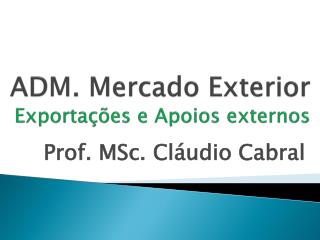 ADM. Mercado Exterior Exportações e Apoios externos