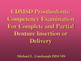UDMSD Prosthodontic Competency Examination For Complete and Partial Denture Insertion or Delivery