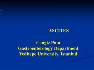 ASCITES Cengiz Pata Gastroenterology Department Yeditepe University, Istanbul