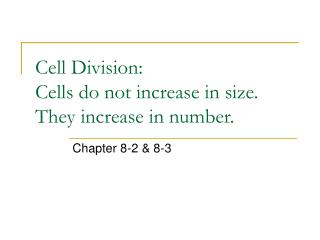 Cell Division: Cells do not increase in size. They increase in number.
