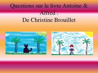 Questions sur le livre Antoine &amp; Alfred . De Christine Brouillet
