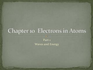 Chapter 10 Electrons in Atoms