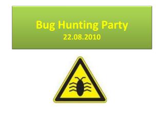 Bug Hunting Party 22.08.2010