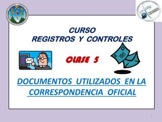 CURSO REGISTROS Y CONTROLES CLASE 5 DOCUMENTOS UTILIZADOS EN LA CORRESPONDENCIA OFICIAL