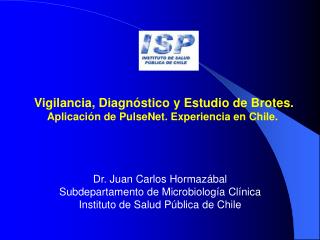 Vigilancia, Diagnóstico y Estudio de Brotes. Aplicación de PulseNet. Experiencia en Chile.