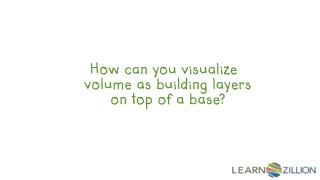 How can you visualize volume as building layers on top of a base?