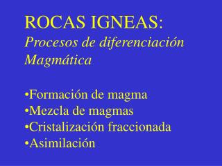 ROCAS IGNEAS: Procesos de diferenciación Magmática Formación de magma Mezcla de magmas