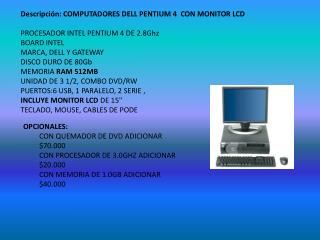 Descripción: COMPUTADORES DELL PENTIUM 4  CON MONITOR LCD PROCESADOR INTEL PENTIUM 4 DE 2.8Ghz