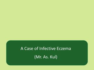 A Case of Infective Eczema (Mr. As. Kul)