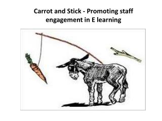 Carrot and Stick - Promoting staff engagement in E learning