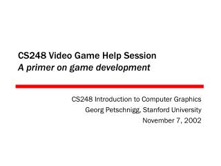 CS248 Video Game Help Session A primer on game development