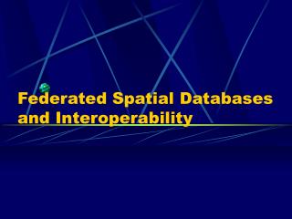 Federated Spatial Databases and Interoperability
