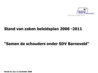 Stand van zaken beleidsplan 2006 -2011 “Samen de schouders onder SDV Barneveld”
