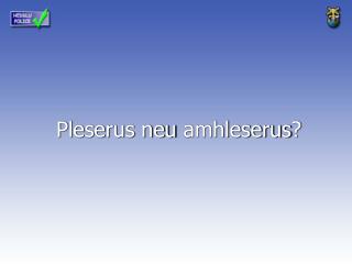 Pleserus neu amhleserus ?