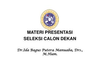 MATERI PRESENTASI SELEKSI CALON DEKAN Dr.Ida Bagus Putera Manuaba, Drs., M.Hum.