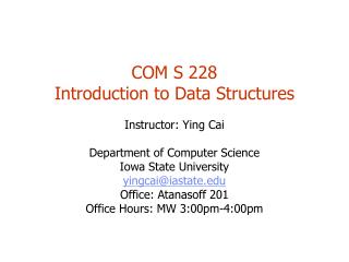COM S 228 Introduction to Data Structures Instructor: Ying Cai Department of Computer Science