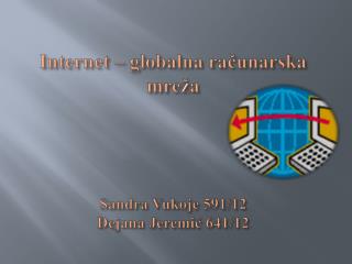 Internet – globalna računarska mreža Sandra Vukoje 591/12 Dejana Jeremić 641/12