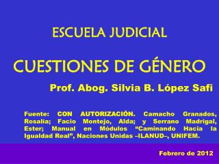 ESCUELA JUDICIAL CUESTIONES DE GÉNERO Prof. Abog. Silvia B. López Safi