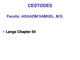 CESTODES Faculty: AGUAZIM SAMUEL, M.D. Lange Chapter 54