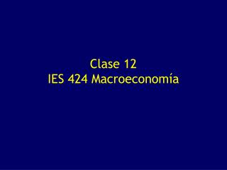 Clase 12 IES 424 Macroeconomía
