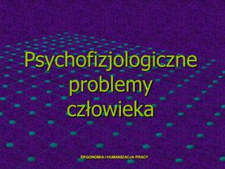 Psychofizjologiczne problemy człowieka