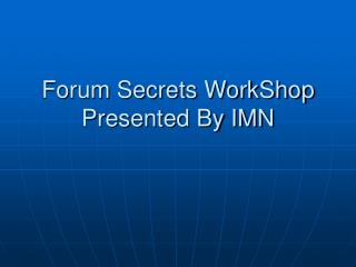 Forum Secrets WorkShop Presented By IMN