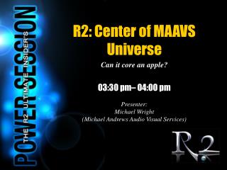 R2: Center of MAAVS Universe Can it core an apple?