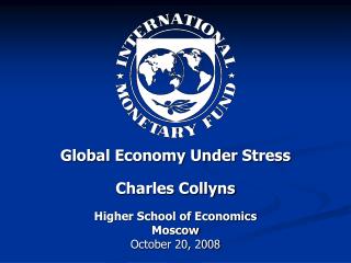 Global Economy Under Stress Charles Collyns Higher School of Economics Moscow October 20, 2008