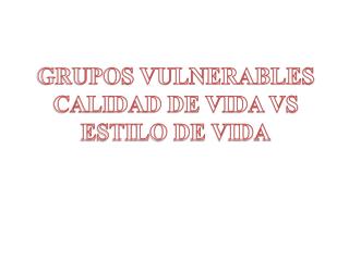 GRUPOS VULNERABLES CALIDAD DE VIDA VS ESTILO DE VIDA