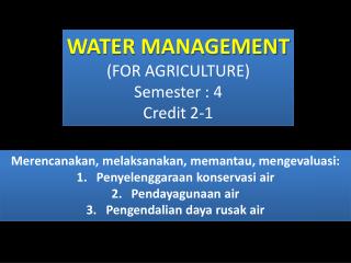 WATER MANAGEMENT (FOR AGRICULTURE) S e m ester : 4 Credit 2- 1