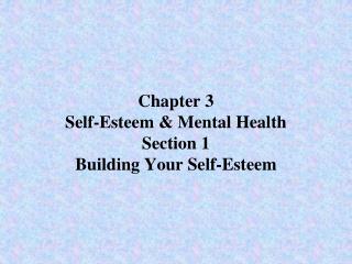 Chapter 3 Self-Esteem &amp; Mental Health Section 1 Building Your Self-Esteem