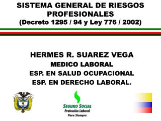 SISTEMA GENERAL DE RIESGOS PROFESIONALES (Decreto 1295 / 94 y Ley 776 / 2002)